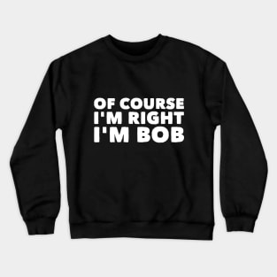 Of course I'm right Bob Crewneck Sweatshirt